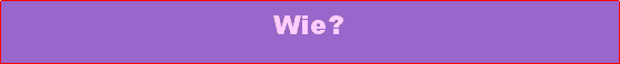 Text Box: Wie?